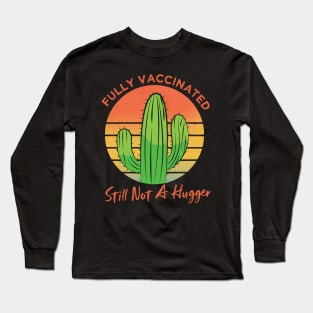 Fully Vaccinated Still Not A Hugger, Vintage Cactus Sarcastic Funny Vaccine Long Sleeve T-Shirt